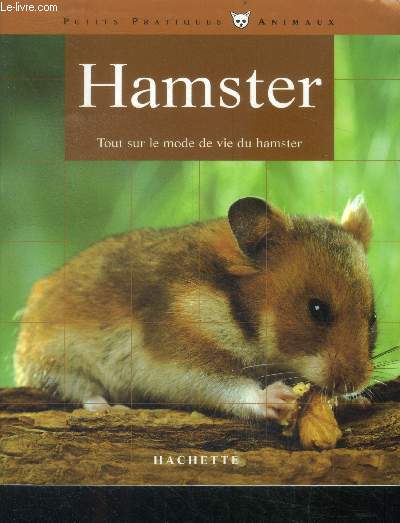 Hamster - tout sur le mode de vie du hamster - collection petits pratiques animaux N6 - bien le comprendre et bien le soigner, les conseils d'un expert pour votre animal favori