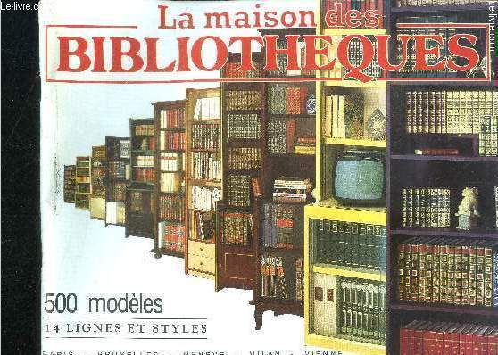 La maison des bibliotheques - catalogue : 500 modeles, 14 lignes et styles - paris, bruxelles, geneve, milan, vienne - traditionnel, contemporain, meuble individuel, grands ensembles,