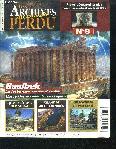 Les archives du savoir perdu - n8, juillet aout 2006 - baalbek la forteresse sacree du liban- une remise en cause de nos origines- quand l'egypte se relevera- atlantide nouvelle hypothese- les mysteres de l'oceanie- a t on decouvert la plus ancienne ....