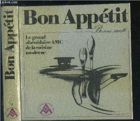 Bon appetit - bonne sante - le grand abecedaire amc de la cuisne moderne