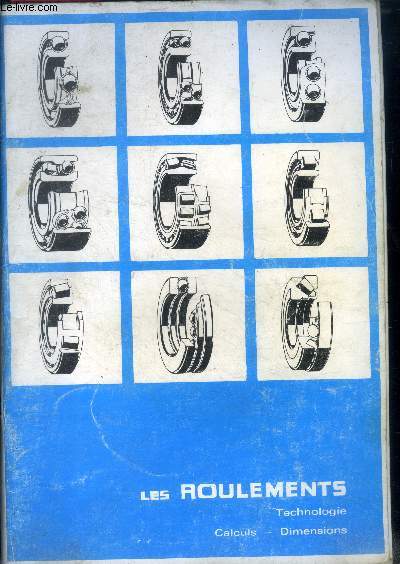 Les roulements - technologie, calculs, dimensions- Par un groupe de professeurs de l'enseignement technique et d'ingenieurs specialistes- lubrification et etancheite, montages, graissage et entretien, differents types de roulement, choix des roulements...