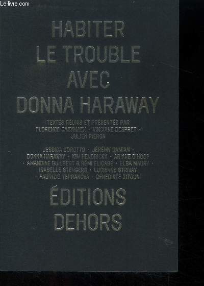 Habiter le trouble avec Donna Haraway - jessica borotto, jeremy damian, donna haraway, kim hendrickx, ariane d'hoop, amandine guilbert, remi elicabe, elsa maury, isabelle stengers, lucienne strivay, fabrizio terranova, benedikte zitouni