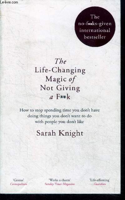 The life-changing magic of not giving a f**k - how to stop spending time you don't have doing things you don't want to do with people you don't like