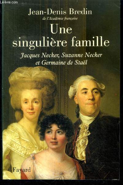 Une singuliere famille- jacques necker, suzanne necker et germaine de stael