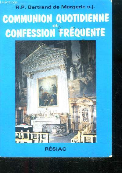 Communion quotidienne et confession frequente - la communion quotidienne dans les documents conciliaires et post conciliaires, conditions avantages et effest de la communion quotidienne, stabilisation dyniamique de la vie chretienne, ...