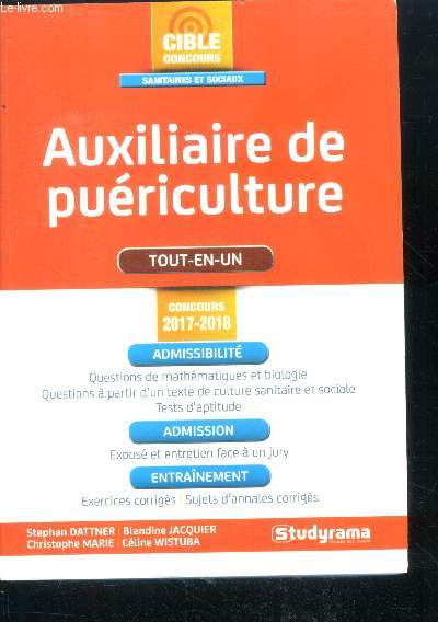 Auxiliaire de puericulture- cible concours, sanitaires et sociaux, tout en un, concours 2017-2018- questions de mathematiques et biologie, questions a partir d'un texte de culture sanitaire et sociale, tests d'aptitude, expose / entretien face a un jury..