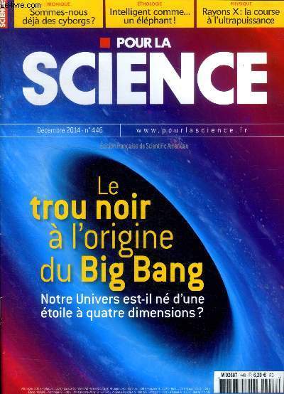 Pour la science N446, decembre 2014- le trou noir a l'origine du big bang, notre univers est il ne d'une etoile a quatre dimensions?, sommes nous deja des cyborgs?, intelligent comme...un elephant, rayons X: la course a l'ultrapuissance, gardner martin..