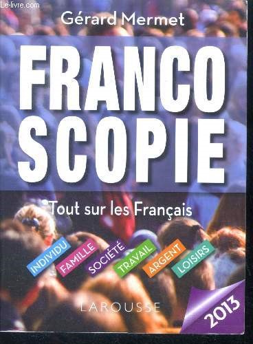 Francoscopie 2013 - tout sur les francais: individu, famille, societe, travail, argent, loisirs