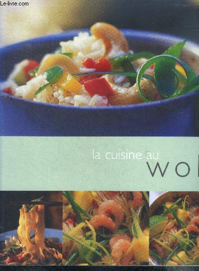 La cuisine au wok- les ingredients typiques, pas a pas, conseils, legumes, riz et pates, viandes et volailles, poissons et crustaces