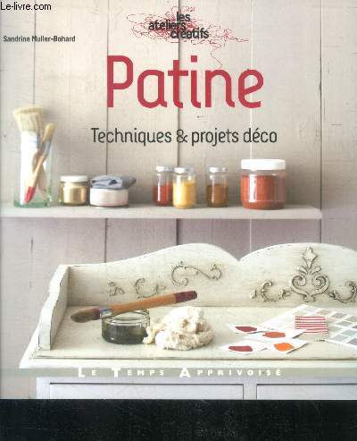 Patine - Techniques & projets deco - collection les ateliers creatifs - materiel et technique, urban baroque, ethnique, campagne chic