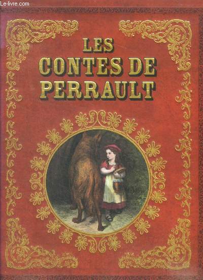 Les contes de Perrault- le petit chaperon rouge, cendrillon ou la petite pantoufle de vair, le maitre chat ou le chat botte, peau d'ane, riquet a la houppe