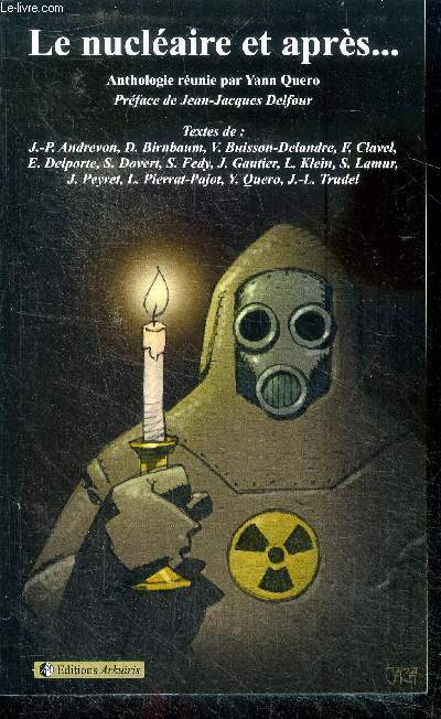 Le nucleaire et apres... - anthologie renuie par yann quero- textes de andrevon, birnbaum, buisson delandre, clavel, delporte, dovert, fedy, gautier, klein, lamur, peyret, pierrat pajot, quero, trudel