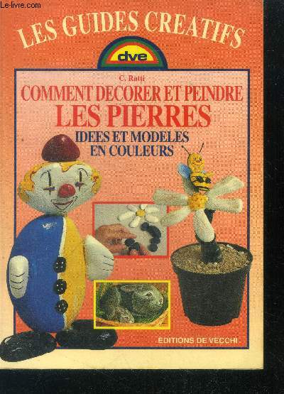 Comment decorer et peindre les pierres - idees et modeles en couleurs - les guides creatifs