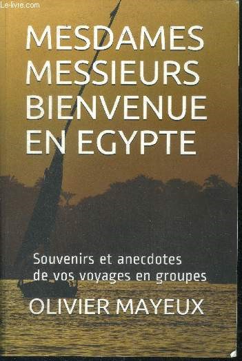 Mesdames messieurs bienvenue en egypte - Souvenirs et anecdotes de vos voyages en groupes - envoi d'auteur