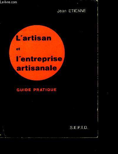 L'artisan et l'entreprise artisanale - guide pratique - 1ere edition a jour au 1er novemvre 1973 - statut, economie, fiscalite, social, securite social, fonds baux et loyers