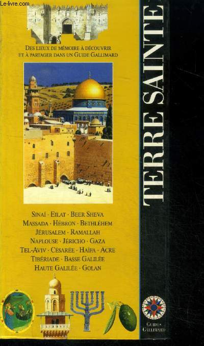 Guide Terre Sainte - Nature, Histoire, Arts et traditions, Religion, Architecture, Sina, Bee Sheva, Jrusalem, Tel-Aviv, Tibriade...