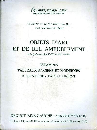 Collection de monsieur B... Vente pour cause de dpart Objets d'art et de bel ameublement Estampes Tableaux anciens et modernes Argenterie Tapis d'orient Catalogue d'une vente aux enchres qui a eu lieu 29-30 novembre et 1er dcembre 1976  Drouot Paris