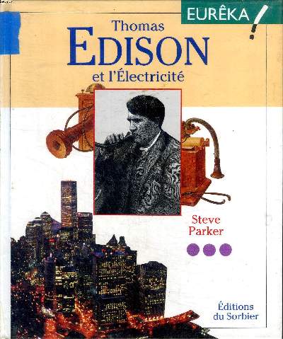 Thomas Edison et l'électricité Collection Eurêka Sommaire: Les débuts; Les premiers pas de l'inventeur; Edison, homme d'affaires; Une nouvelle vie...