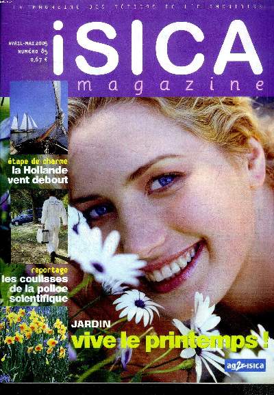 Isica Magazine N85 Avril Mai 2005 Jardin Vive le printemps Sommaire: La Hollande vent debout; Les coulisses de la police scientifique; Vive le printemps...