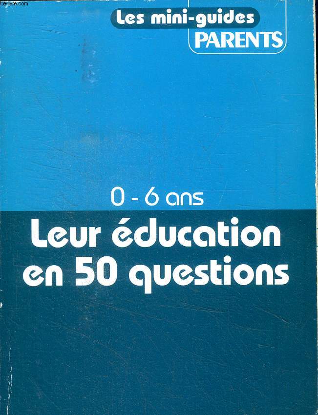 0-6 ans Leur ducation en 50 questions Collection les mini-guides parents Sommaire: On fait connaissance; L'ge des premiers interdits; A la recherche de limites; Sur le chemin de l'autonomie...