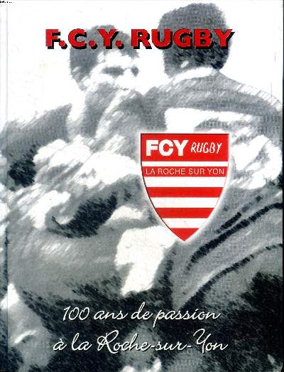 F.C.Y. Rugby La Roche Sur Yon 100 ans de passion  la Roche-Sur-Yon Sommaire: L'Yon; lions et papillons; Premiers pas en Terre d'Ovalie; Les trfles  quatre; Le stade des cossets de modernise...