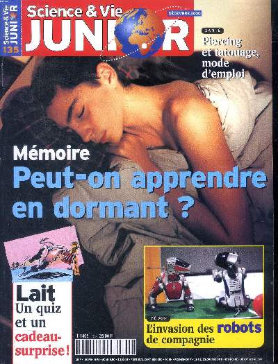Science & vie junior N135 Dcembre 2000 Mmoire Peut-on apprendre en dormant ? Sommaire: Mmoire Peut-on apprendre en dormant ?; L'invasion des robots de compagnie; Piercing et tatouage, mode d'emploi...