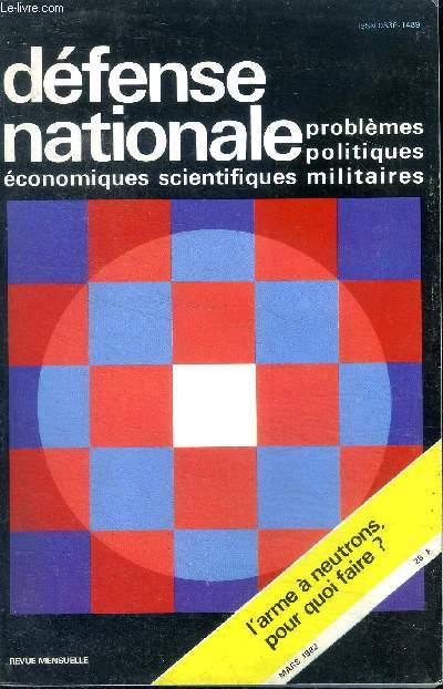 Dfense nationale problmes politiques conomiques scientifiques militaires Mars 1982 L'arme  neutrons, pour quoi faire ? Sommaire: L'arme  neutrons, pour quoi faire ?; Les trois thories de l'armes  neutrons; Armes  radiations renforces: essai de bi