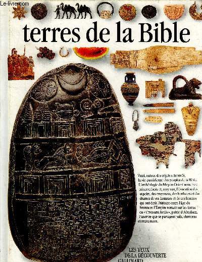 Terres de la Bible Sommaire: Portrait d'une terre promise; Les patriarches, anctres du peuple hbreu; Sur les collines de l'histoire...