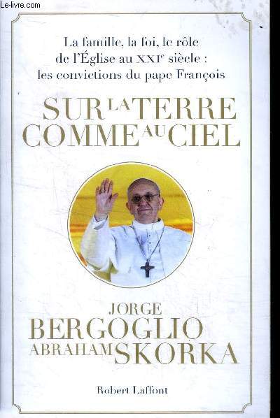 Sur la Terre comme au ciel la famille, la foi, Le rle de l'glise au xxi7 sicle: les convictions du pape Franois