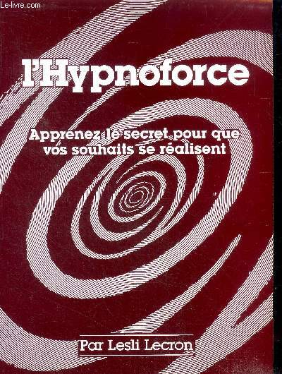 L'hypnoforce Apprenez le secret pour que vos souhaits se ralisent