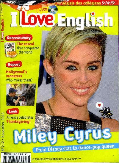 I love english N212 November 2013 Miley Cyrus from Disney star to dance-pop queen Sommaire: Miley Cyrus from Disney star to dance-pop queen; The cereal that conquered the world; America celebrates Thanksgiving ! ...