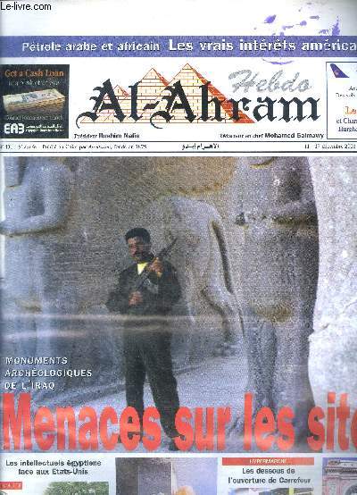 Hebdo Al-Ahram N 431 9 anne 11-17 dcembre 2002 Monuments archologiques de l'Iraq Menaces sur les sites Sommaire: Monuments archologiques de l'Iraq Menaces sur les sites; Ptrole arabe et africain: les vrais intrts amricains; Les intellectuels gyp