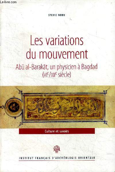 Les variations du mouvement Abu al-Barakat, un physicien  Bagdad (VI/XII sicle) Sommaire: Abu al-barakat et son poque; Une physique de la variation; Systmes du monde...