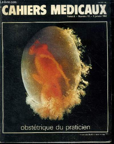 Cahiers mdicaux Tome 8 N13 5 janvier 1983 Obsttrique du praticien Sommaire: Obsttrique pour le praticien; L'embryogense deux bons mois pour une bonne vie; L'chographie et la grossesse normale ...