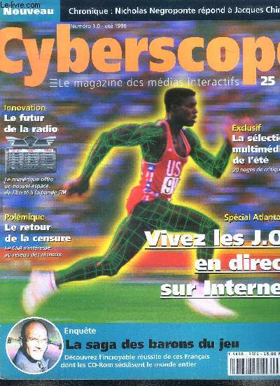 Cyberscope le magazine des mdias intractifs N1.0 Et 1996 Vivez les J.O. en direct sur Internet Sommaire: Vivez les J.O. en direct sur internet; Polmique: le retour de la censure; Le futur de la radio; La saga des barons du jeu ...