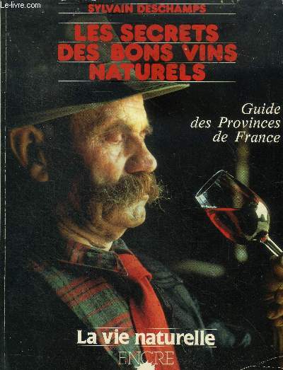 Secret des bons vins naturels. Guide des provinces de France