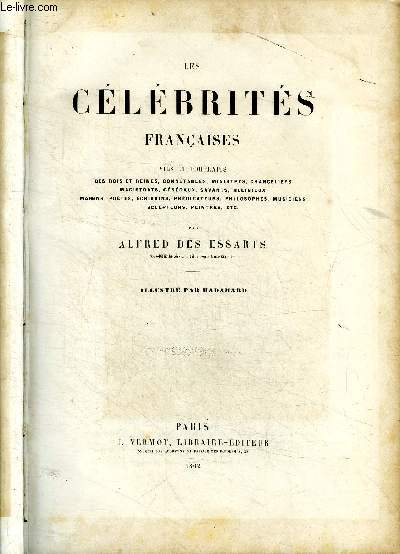 Les clbrits franaises Vies et portraits des rois et reines, conntables, ministres, chanceliers, magistrats, gnraux, savants, religieux, marins, potes, crivains, prdicateurs, philosophes, musiciens, sculpteurs, peintres, etc.