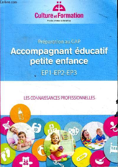 Prparation au CAP Accompagnement ducatif petite enfance EP1 - EP2 - EP3 Les connaissances professionnelles Sommaire: L'enfant: les phases de dveloppement; Les troubles et les maladies de l'enfant; Le cadre juridique de l'enfant et de la famille ...