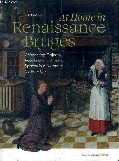 At home in Renaissance Bruges Connectings onjects, People and domestic spaces in a sixteenth-century city