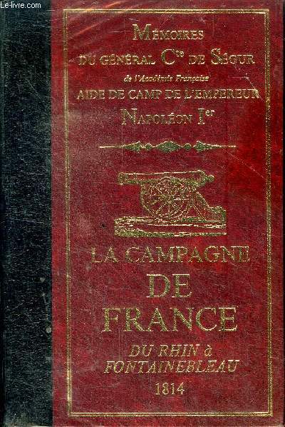 Mmoires du gnral Cte de Sgur de l'Acadmie Franaise Aide de camp de l'Empereur Napolon 1er La campagne de France du Rhin  Fontainebleau