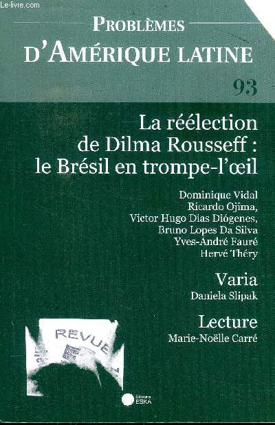Problmes d'Amrique latine N93 La rlection de Dilma Rousseff: Le Brsil en trompe-l'oeil Sommaire: La rlection de Dilma Rousseff: le Brsil en trompe-l'oeil; Le Parti des travailleurs au pouvoir: vers une fin de cycle?; Dynamiques dmographiques et