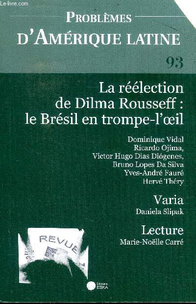 Problmes d'Amrique latine N93 La rlection de Dilma Rousseff: Le Brsil en trompe-l'oeil Sommaire: La rlection de Dilma Rousseff: le Brsil en trompe-l'oeil; Le Parti des travailleurs au pouvoir: vers une fin de cycle?; Dynamiques dmographiques et