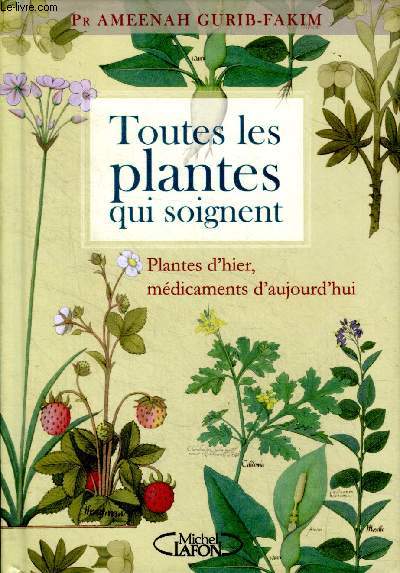 Toutes les plantes qui soignent Plantes d'hier, mdicaments d'aujourd'hui