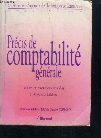 Precis de comptabilite generale - collection enseignement superieur des techniques de l'entreprise - cours et exercices resolus- bts comptabilite - iut de gestion/ dpecf - brevet de technicien superieur institut universitaire de technologie