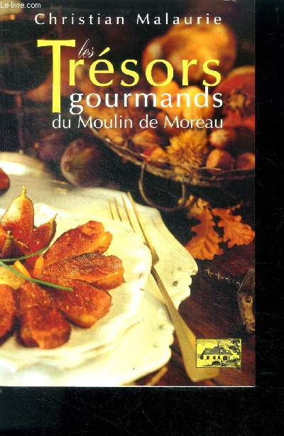 Les tresors gourmands du moulin de moreau - par saison, plats, entrees, desserts, soupes, ...