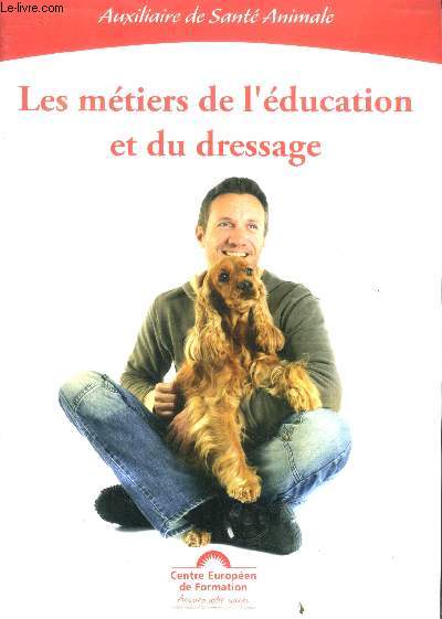 Les metiers de l'education et du dressage - auxiliaire de sante animale - l'educateur canin, le dressage des chiens et differentes disciplines