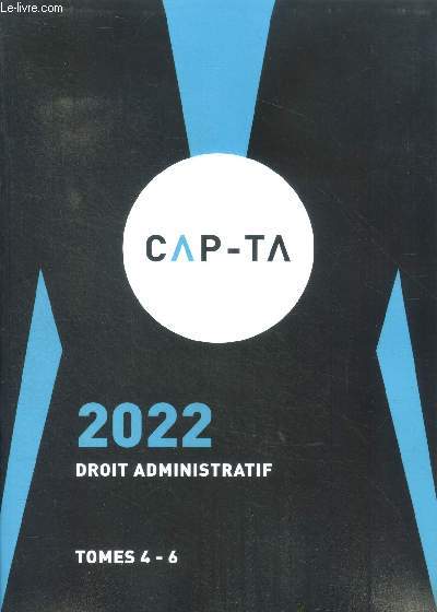 Cap - ta 2022 droit administratif tomes 4-6 tome 4 actes administratifs et procdure non contentieuse tome 5: l'oeganisation administrative de la france; tome 6: le rgime des biens sommaire: approche panoramique de la diversit des actes administratifs..