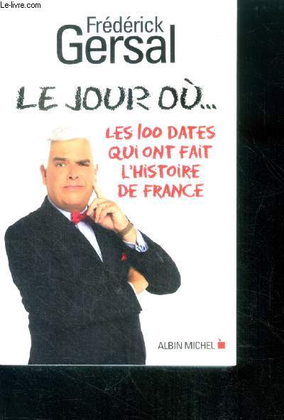 Le jour ou ... les 100 dates qui ont fait l'histoire de france