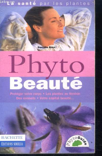 Phyto beaut- protger votre corps, les plantes au fminin, des conseils, votre capital beaut (collection 