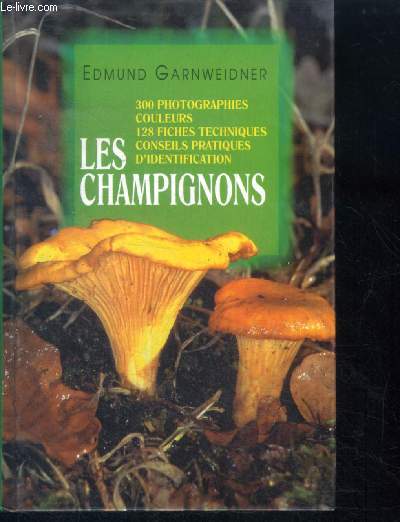 Les champignons - 300 photographies couleurs, 128 fiches techniques, conseils pratiques d'identification